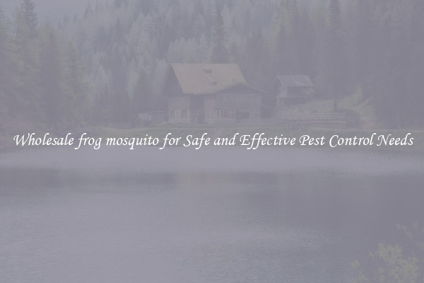 Wholesale frog mosquito for Safe and Effective Pest Control Needs