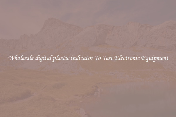 Wholesale digital plastic indicator To Test Electronic Equipment