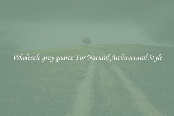 Wholesale gray quartz For Natural Architectural Style