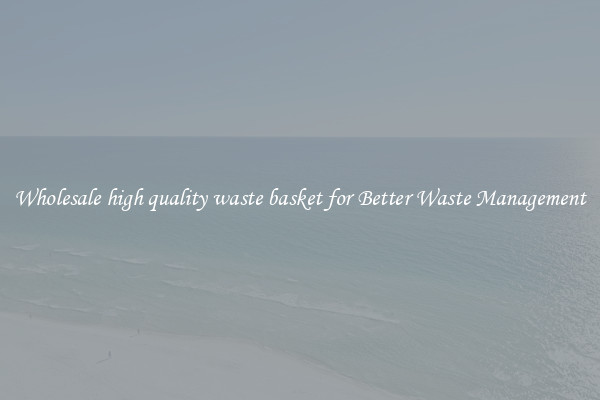 Wholesale high quality waste basket for Better Waste Management
