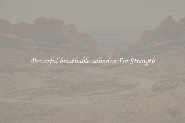 Powerful breathable adhesive For Strength