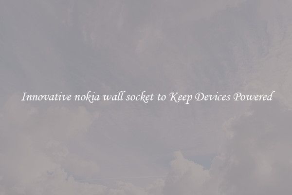 Innovative nokia wall socket to Keep Devices Powered