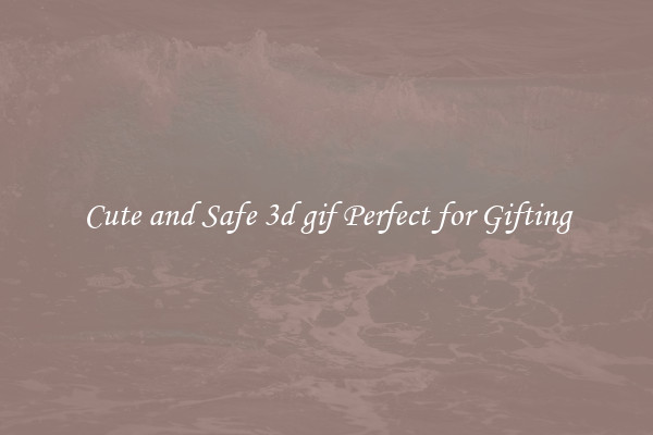 Cute and Safe 3d gif Perfect for Gifting