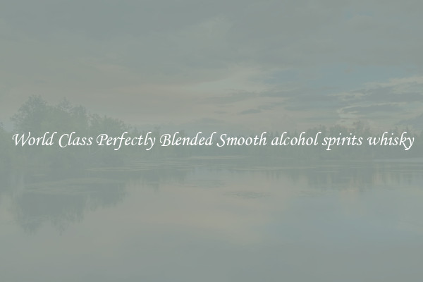 World Class Perfectly Blended Smooth alcohol spirits whisky