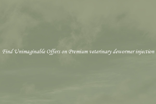 Find Unimaginable Offers on Premium veterinary dewormer injection