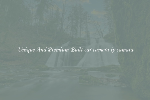 Unique And Premium-Built car camera ip camara