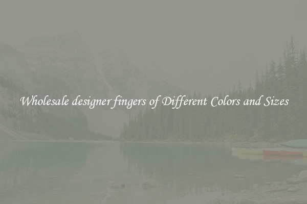 Wholesale designer fingers of Different Colors and Sizes