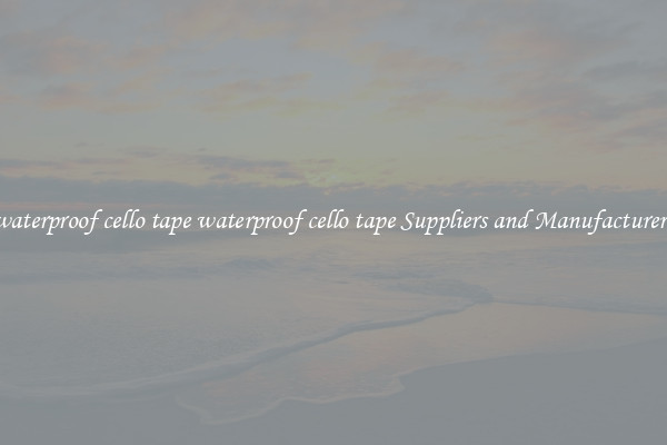waterproof cello tape waterproof cello tape Suppliers and Manufacturers