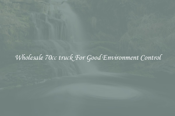 Wholesale 70cc truck For Good Environment Control