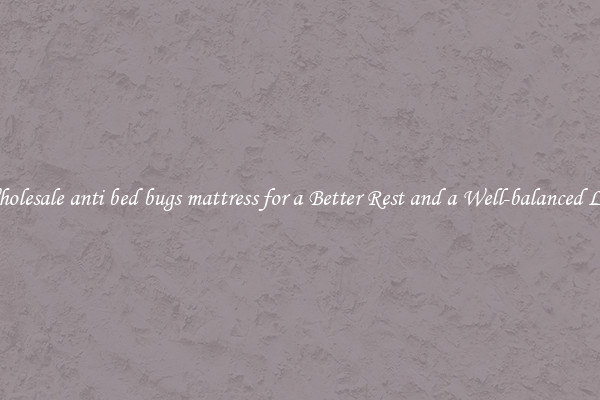 Wholesale anti bed bugs mattress for a Better Rest and a Well-balanced Life