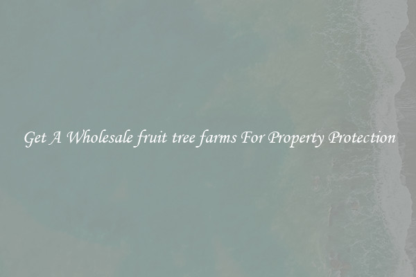 Get A Wholesale fruit tree farms For Property Protection