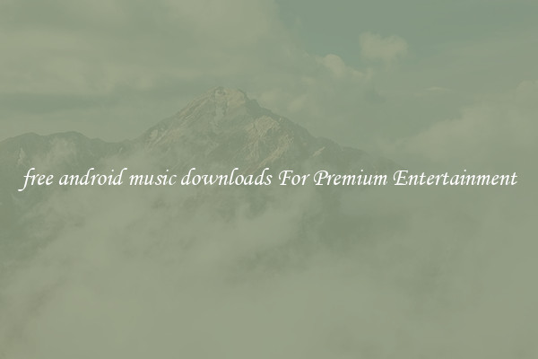 free android music downloads For Premium Entertainment