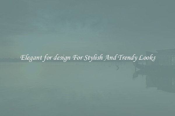 Elegant for design For Stylish And Trendy Looks