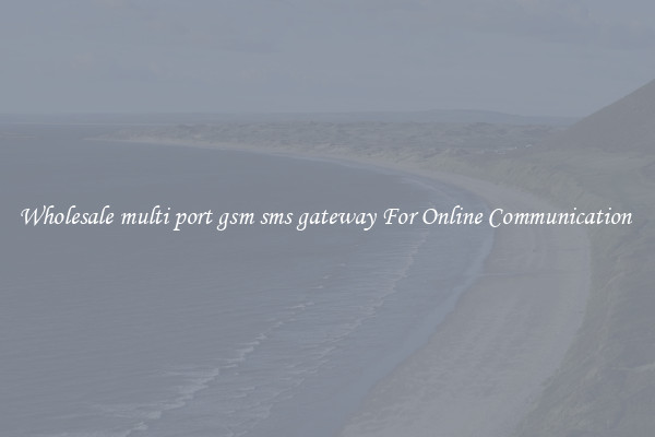 Wholesale multi port gsm sms gateway For Online Communication 