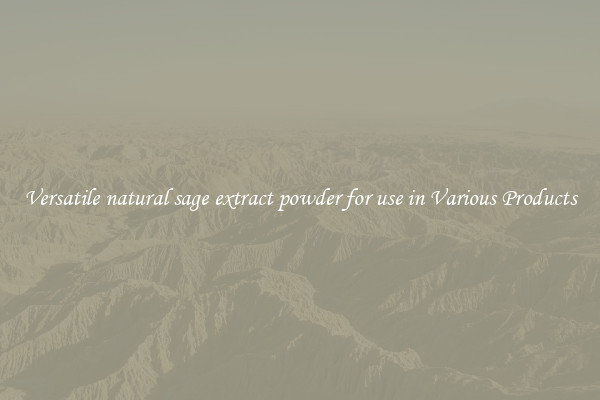 Versatile natural sage extract powder for use in Various Products