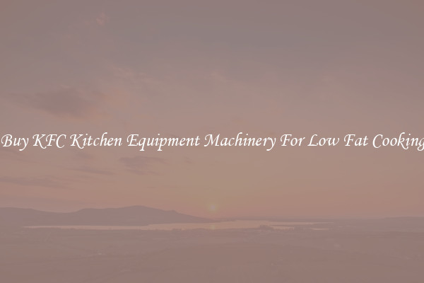 Buy KFC Kitchen Equipment Machinery For Low Fat Cooking