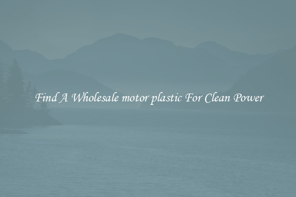 Find A Wholesale motor plastic For Clean Power