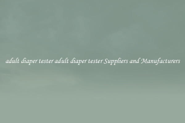 adult diaper tester adult diaper tester Suppliers and Manufacturers