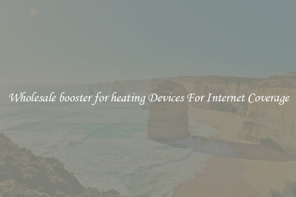 Wholesale booster for heating Devices For Internet Coverage