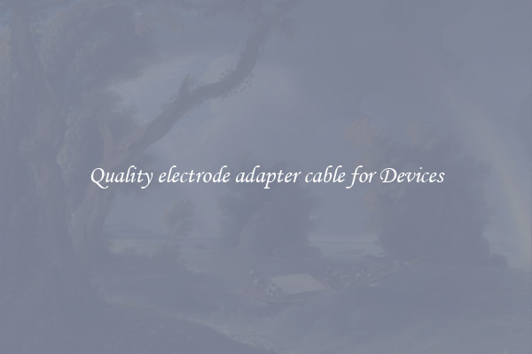 Quality electrode adapter cable for Devices