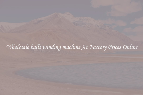 Wholesale balls winding machine At Factory Prices Online