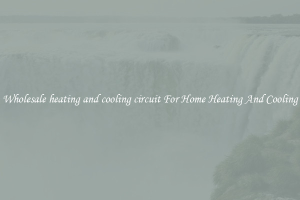 Wholesale heating and cooling circuit For Home Heating And Cooling