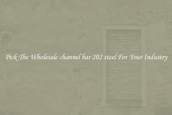 Pick The Wholesale channel bar 202 steel For Your Industry