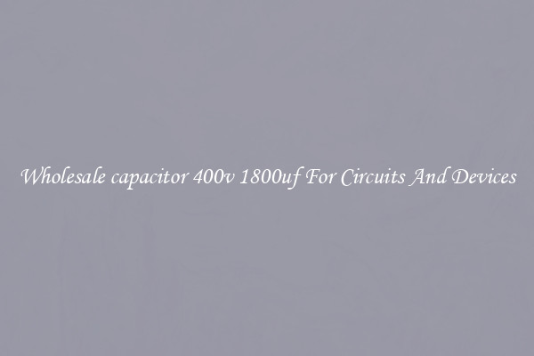 Wholesale capacitor 400v 1800uf For Circuits And Devices