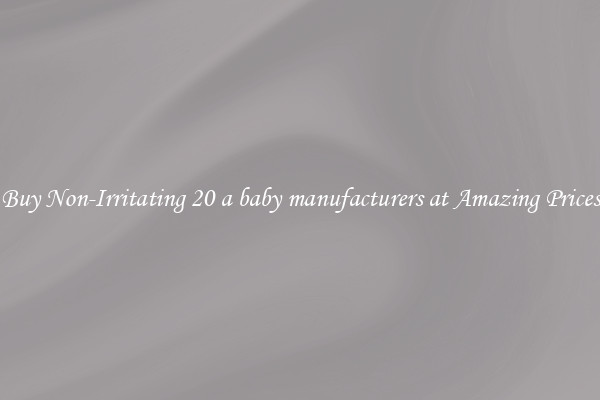 Buy Non-Irritating 20 a baby manufacturers at Amazing Prices