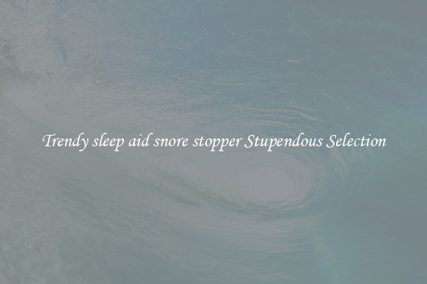 Trendy sleep aid snore stopper Stupendous Selection