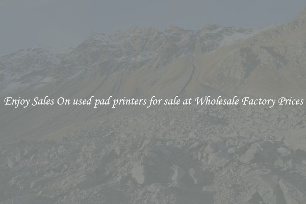 Enjoy Sales On used pad printers for sale at Wholesale Factory Prices