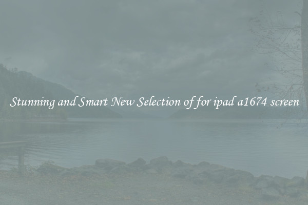 Stunning and Smart New Selection of for ipad a1674 screen
