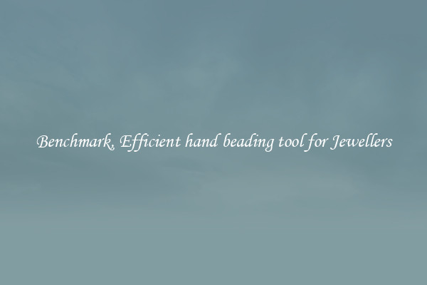 Benchmark, Efficient hand beading tool for Jewellers