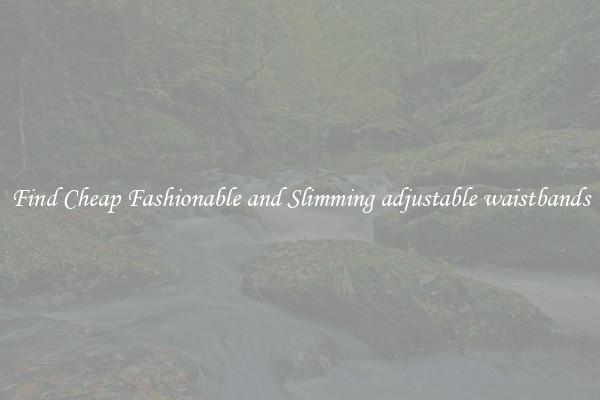 Find Cheap Fashionable and Slimming adjustable waistbands