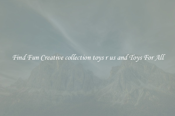 Find Fun Creative collection toys r us and Toys For All