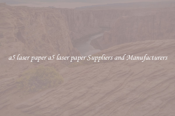 a5 laser paper a5 laser paper Suppliers and Manufacturers