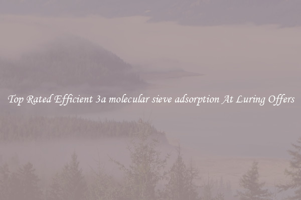 Top Rated Efficient 3a molecular sieve adsorption At Luring Offers
