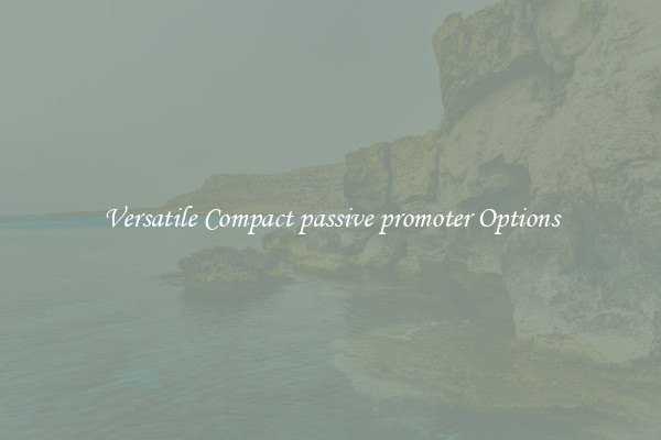 Versatile Compact passive promoter Options