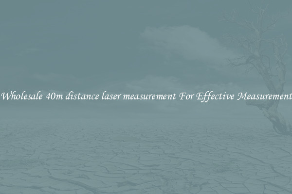 Wholesale 40m distance laser measurement For Effective Measurement