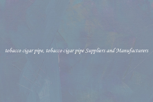 tobacco cigar pipe, tobacco cigar pipe Suppliers and Manufacturers