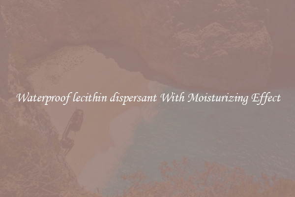 Waterproof lecithin dispersant With Moisturizing Effect