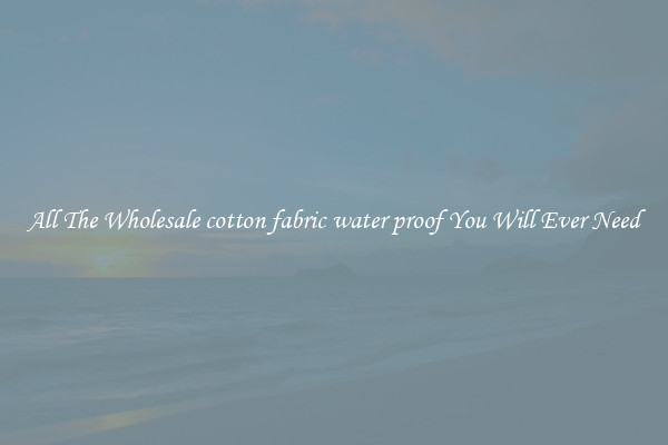 All The Wholesale cotton fabric water proof You Will Ever Need