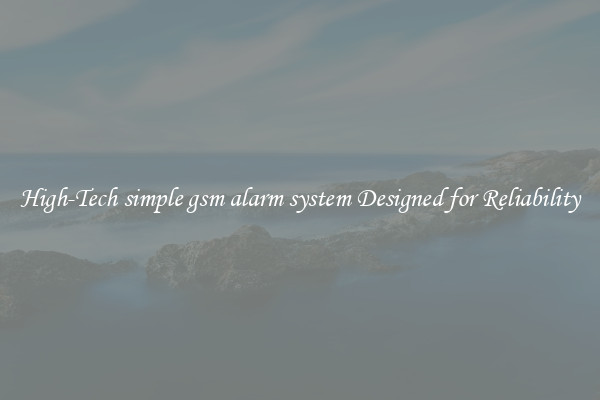 High-Tech simple gsm alarm system Designed for Reliability