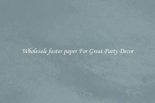 Wholesale faster paper For Great Party Decor