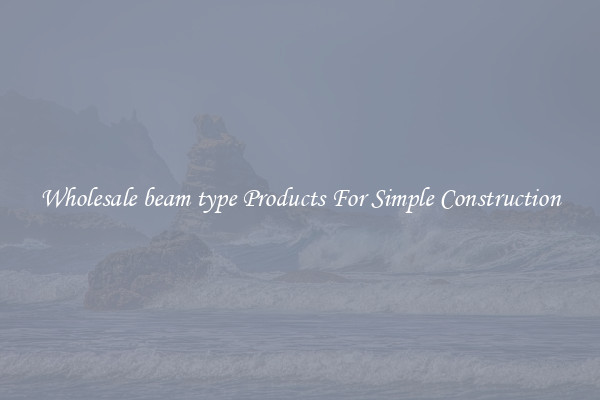 Wholesale beam type Products For Simple Construction