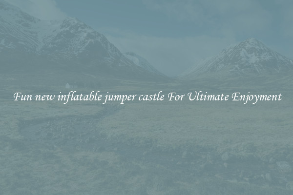 Fun new inflatable jumper castle For Ultimate Enjoyment