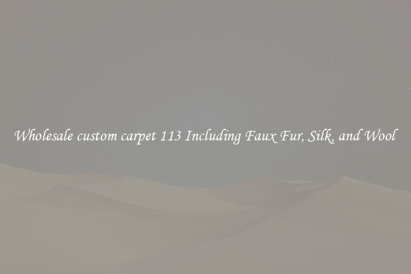 Wholesale custom carpet 113 Including Faux Fur, Silk, and Wool 
